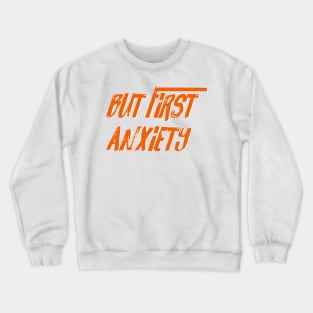 But first anxiety Crewneck Sweatshirt